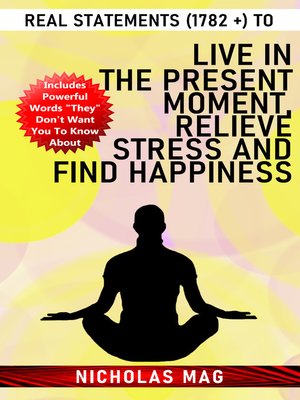 cover image of Real Statements (1782 +) to Live in the Present Moment, Relieve Stress and Find Happiness